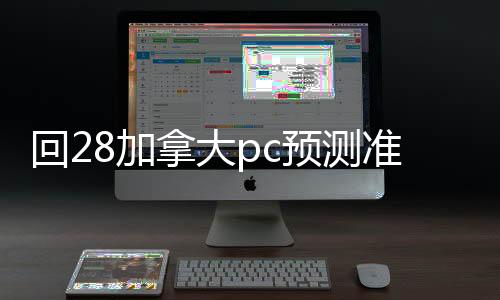 回28加拿大pc预测准确率100%网站（28加拿大pc预测准确率100%网站）